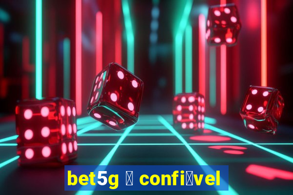 bet5g 茅 confi谩vel